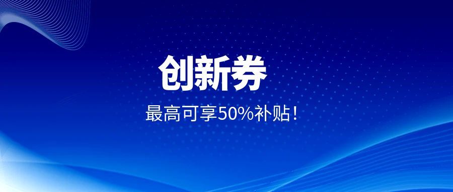 企业福利！创京检测入驻上海、江苏等多平台创新券补贴，委托测试最高可享50%补贴！